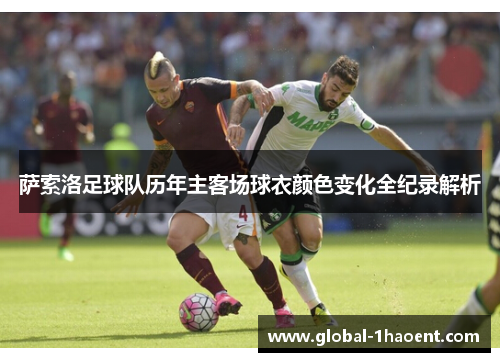 萨索洛足球队历年主客场球衣颜色变化全纪录解析 萨索洛足球队历年主客场球衣颜色变化全纪录解析